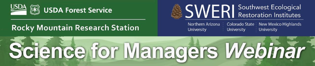 Banner that reads "Science for Managers Webinar" with the USDA Forest Service Rocky Mountain Research Station and the Southwest Ecological Restoration Institutes